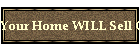 Your Home WILL Sell Quickly